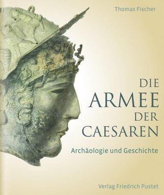 Die Armee der Caesaren: Arch?ologie und Geschichte, Thomas Fischer