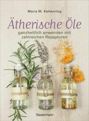 Ätherische Öle ganzheitlich anwenden Maria Kettenring 160 Seiten inkl. Rezepte