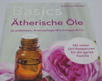 Basics Ätherische Öle Grundwissen Aromapflege-Mischungen & Co Sabrina Herber
