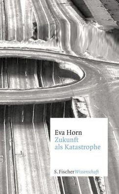Zukunft als Katastrophe, Eva Horn