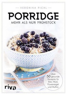 Porridge - mehr als nur Fr?hst?ck, Veronika Pichl