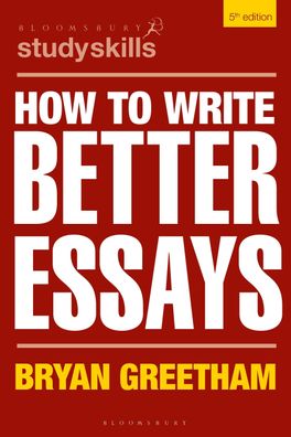 How to Write Better Essays (Bloomsbury Study Skills), Bryan Greetham