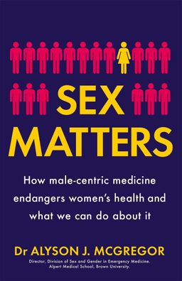 Sex Matters: How male-centric medicine endangers women's health and what we ...