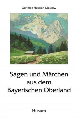 Sagen und M?rchen aus dem Bayerischen Oberland, Gundula Hubrich-Messow