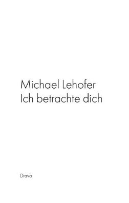 Ich betrachte dich, Michael Lehofer