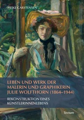 Leben und Werk der Malerin und Graphikerin Julie Wolfthorn (1864 - 1944), H ...