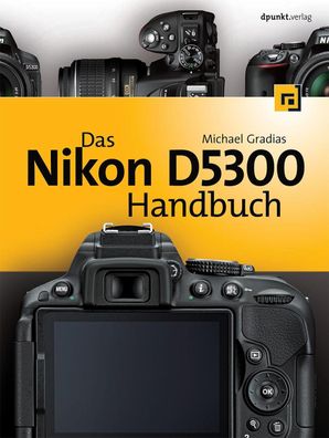 Das Nikon D5300 Handbuch, Michael Gradias
