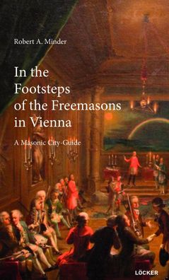 In the Footsteps of the Freemasons in Vienna, Robert A. Minder