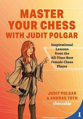 Master Your Chess with Judit Polgar: Inspirational Lessons from the All-Tim ...