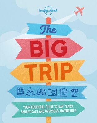 Lonely Planet The Big Trip: Your essential guide to gap years, sabbaticals ...
