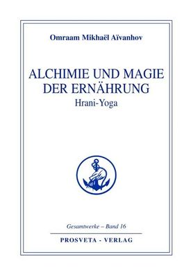 Alchimie und Magie der Ern?hrung - Hrani Yoga (Reihe Gesamtwerke Aivanhov), ...