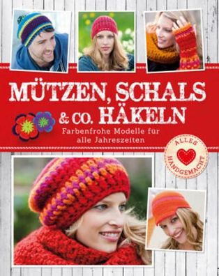M?tzen, Schals & Co. h?keln: Farbenfrohe Modelle f?r alle Jahreszeiten, Mit ...
