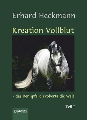 Kreation Vollblut - das Rennpferd eroberte die Welt (Band 1), Erhard Heckma ...