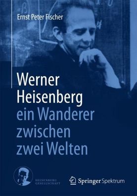 Werner Heisenberg - ein Wanderer zwischen zwei Welten, Ernst Peter Peter Fi ...