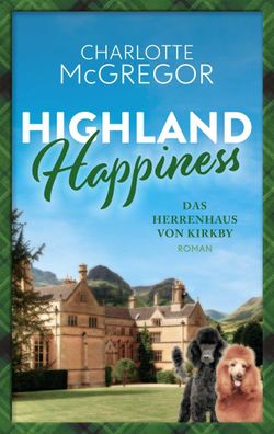 Highland Happiness - Das Herrenhaus von Kirkby, McGregor Charlotte