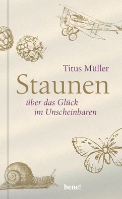 Staunen ?ber das Gl?ck im Unscheinbaren, Titus M?ller