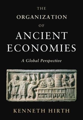 The Organization of Ancient Economies: A Global Perspective, Kenneth Hirth