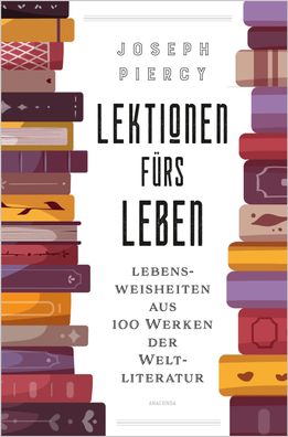 Lektionen f?rs Leben. Lebensweisheiten aus 100 Werken der Weltliteratur, Jo ...