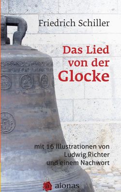 Das Lied von der Glocke: mit 16 Illustrationen von Ludwig Richter und einem ...