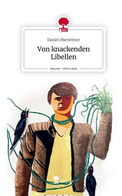 Von knackenden Libellen. Life is a Story - story. one, Daniel Oberleitner
