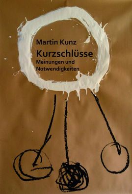 Kurzschl?sse. Meinungen und Notwendigkeiten, Martin Kunz