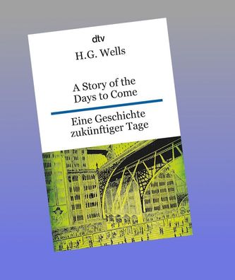 A Story of the Days to Come. Eine Geschichte zuk?nftiger Tage, H. G. Wells