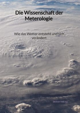 Die Wissenschaft der Meterologie - Wie das Wetter entsteht und sich ver?nde ...