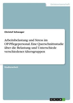 Arbeitsbelastung und Stress im OP-Pflegepersonal. Eine Querschnittsstudie ? ...