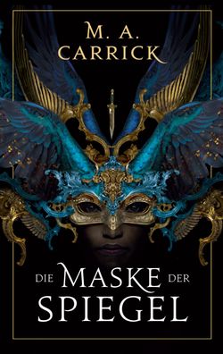 Die Maske der Spiegel (Rabe und Rose 1), M. A. Carrick