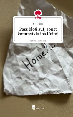 Pass blo? auf, sonst kommst du ins Heim!. Life is a Story - story. one, S H ...