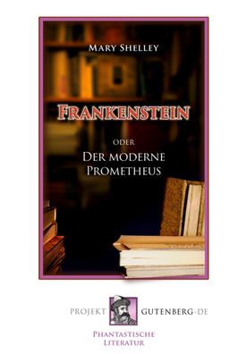 Frankenstein oder Der moderne Prometheus, Mary Shelley