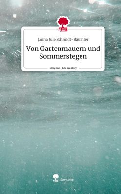 Von Gartenmauern und Sommerstegen. Life is a Story - story. one, Janna Jule ...