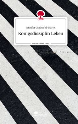 K?nigsdisziplin Leben. Life is a Story - story. one, Jennifer Gradwohl-H?rtel