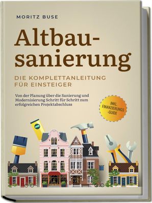 Altbausanierung - Die Komplettanleitung f?r Einsteiger: Von der Planung ?be ...