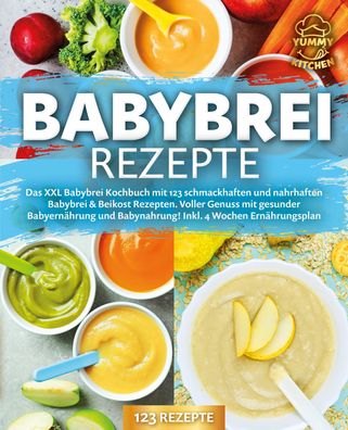 Babybrei Rezepte: Das XXL Babybrei Kochbuch mit 123 schmackhaften und nahrh ...