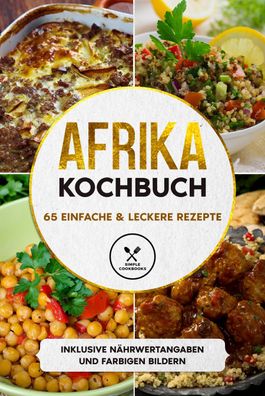 Afrika Kochbuch: 65 einfache & leckere Rezepte - Inklusive N?hrwertangaben ...