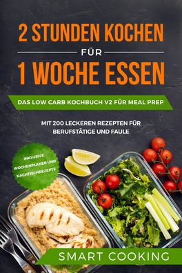 2 Stunden kochen für 1 Woche essen: Das Low Carb Kochbuch V2 für Meal Prep