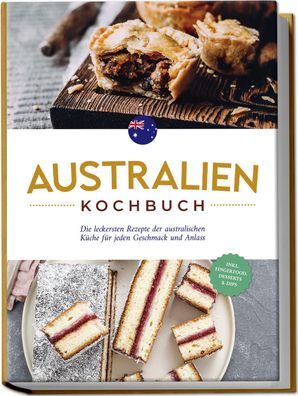 Australien Kochbuch: Die leckersten Rezepte der australischen K?che f?r jed ...