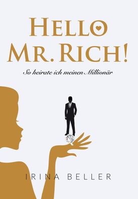 Hello Mr. Rich - So heirate ich meinen Million?r, Irina Beller
