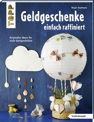 Geldgeschenke einfach raffiniert (kreativ. kompakt), Birgit Kaufmann