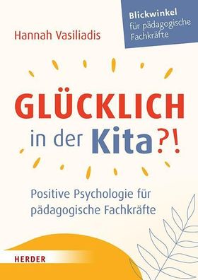 Gl?cklich in der Kita?!: Positive Psychologie f?r p?dagogische Fachkr?fte, ...
