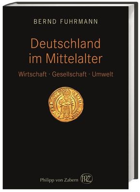 Deutschland im Mittelalter: Wirtschaft ? Gesellschaft ? Umwelt, Bernd Fuhrm ...