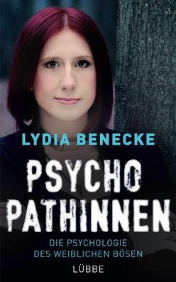 Psychopathinnen Die Psychologie des weiblichen Boesen Lydia Benecke