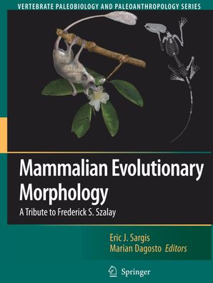 Mammalian Evolutionary Morphology: A Tribute to Frederick S. Szalay (Verteb ...