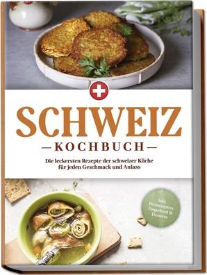 Schweiz Kochbuch: Die leckersten Rezepte der schweizer K?che f?r jeden Gesc ...