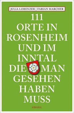 111 Orte in Rosenheim und im Inntal, die man gesehen haben muss, Julia Lore ...