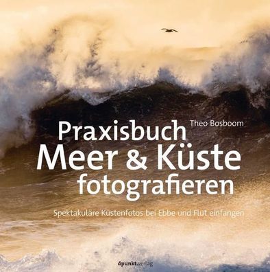 Praxisbuch Meer & K?ste fotografieren, Theo Bosboom
