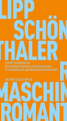 Wie rationale Maschinen romantisch wurden, Philipp Sch?nthaler