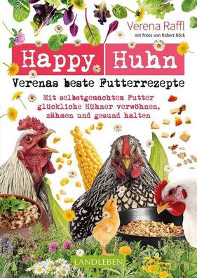 Happy Huhn - Verenas beste Futterrezepte, Verena Raffl