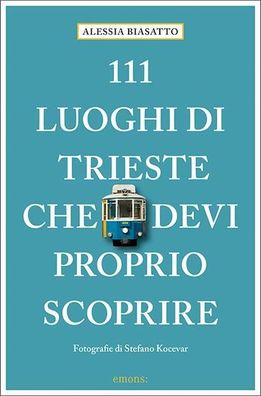 111 Luoghi di Trieste che devi proprio scoprire, Alessia Biasatto